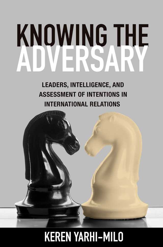 Knowing the Adversary: Leaders, Intelligence, and Assessment of Intentions in International Relations